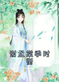 《谢孟棠季时衡》小说大结局在线试读 谢孟棠季时衡小说阅读